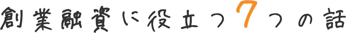 創業融資に役立つ7つの話